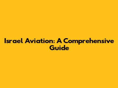 Israel Aviation: A Comprehensive Guide