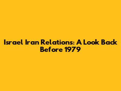 Israel Iran Relations: A Look Back Before 1979
