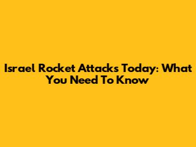 Israel Rocket Attacks Today: What You Need To Know