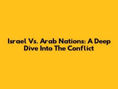 Israel Vs. Arab Nations: A Deep Dive Into The Conflict