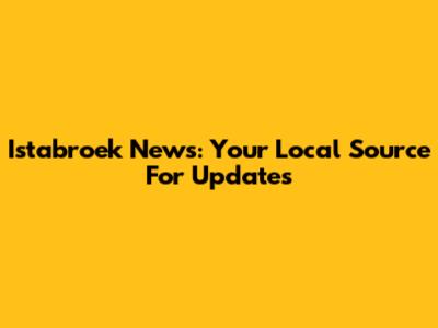 Istabroek News: Your Local Source For Updates