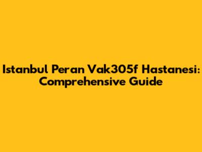 Istanbul Peran Vak305f Hastanesi: Comprehensive Guide