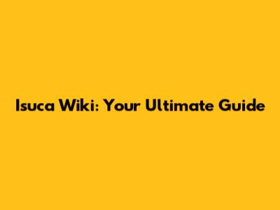 Isuca Wiki: Your Ultimate Guide