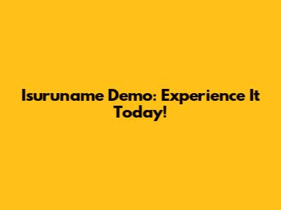 Isuruname Demo: Experience It Today!