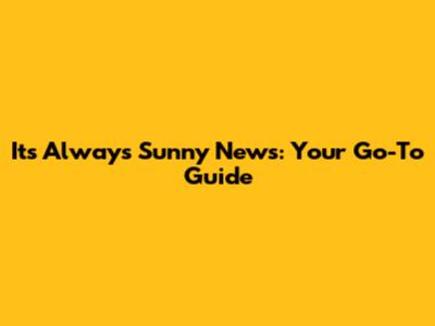 It's Always Sunny News: Your Go-To Guide