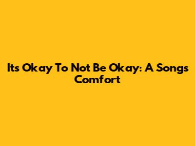 It's Okay To Not Be Okay: A Song's Comfort