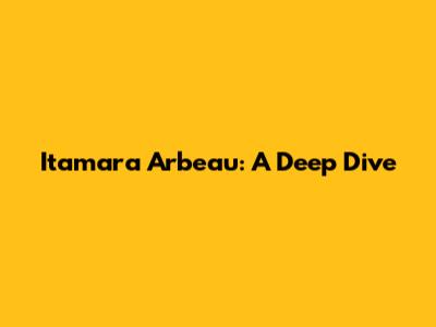 Itamara Arbeau: A Deep Dive