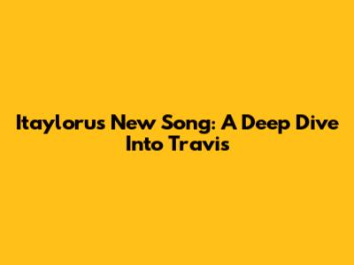 Itayloru's New Song: A Deep Dive Into Travis