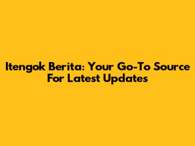 Itengok Berita: Your Go-To Source For Latest Updates