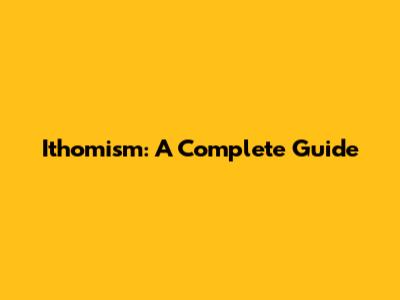 Ithomism: A Complete Guide