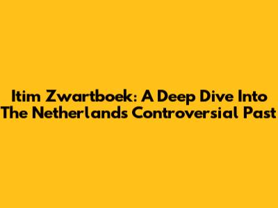 Itim Zwartboek: A Deep Dive Into The Netherlands' Controversial Past