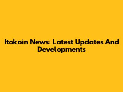 Itokoin News: Latest Updates And Developments