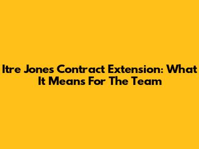 Itre Jones' Contract Extension: What It Means For The Team