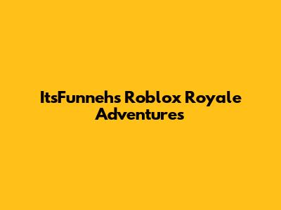 ItsFunneh's Roblox Royale Adventures