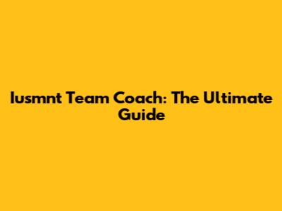 Iusmnt Team Coach: The Ultimate Guide