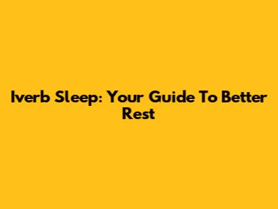 Iverb Sleep: Your Guide To Better Rest