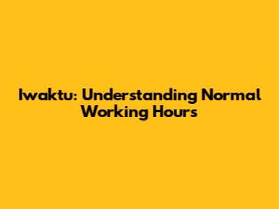Iwaktu: Understanding Normal Working Hours