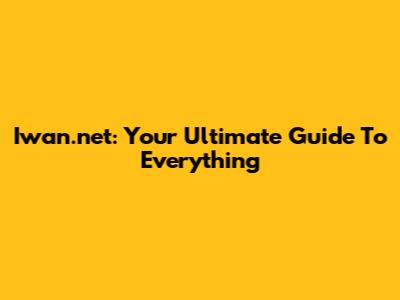 Iwan.net: Your Ultimate Guide To Everything