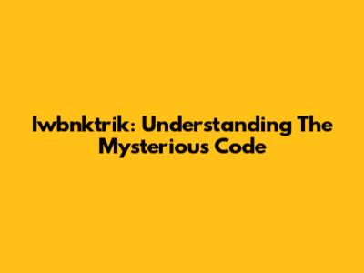 Iwbnktrik: Understanding The Mysterious Code