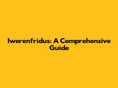Iwerenfridus: A Comprehensive Guide