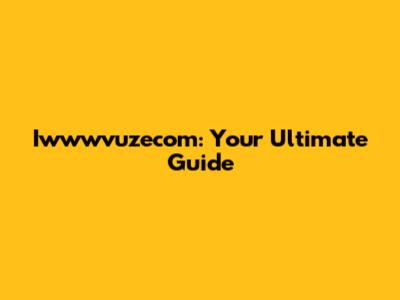 Iwwwvuzecom: Your Ultimate Guide