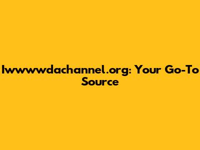 Iwwwwdachannel.org: Your Go-To Source