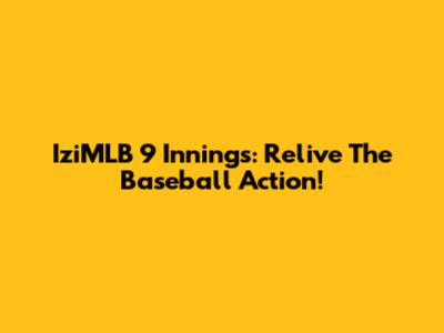 IziMLB 9 Innings: Relive The Baseball Action!