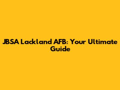 JBSA Lackland AFB: Your Ultimate Guide