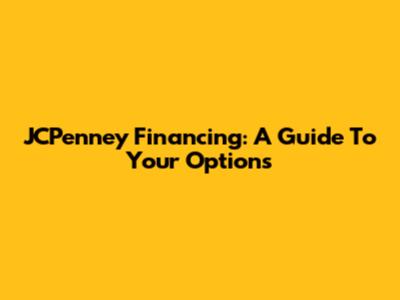 JCPenney Financing: A Guide To Your Options