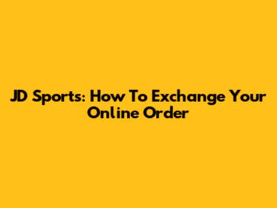 JD Sports: How To Exchange Your Online Order
