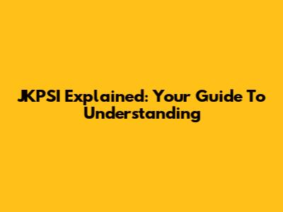 JKPSI Explained: Your Guide To Understanding