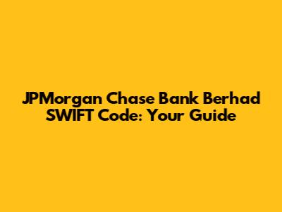 JPMorgan Chase Bank Berhad SWIFT Code: Your Guide