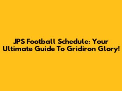 JPS Football Schedule: Your Ultimate Guide To Gridiron Glory!