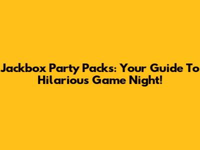 Jackbox Party Packs: Your Guide To Hilarious Game Night!