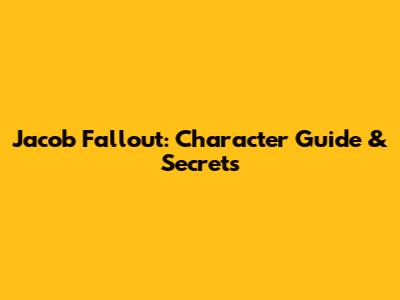Jacob Fallout: Character Guide & Secrets