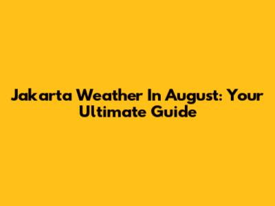 Jakarta Weather In August: Your Ultimate Guide