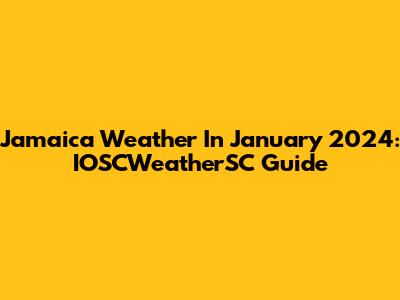 Jamaica Weather In January 2024: IOSCWeatherSC Guide