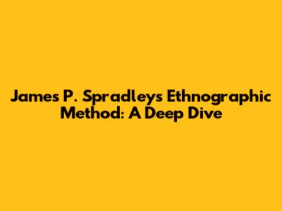 James P. Spradley's Ethnographic Method: A Deep Dive