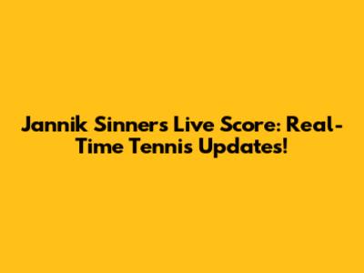 Jannik Sinner's Live Score: Real-Time Tennis Updates!
