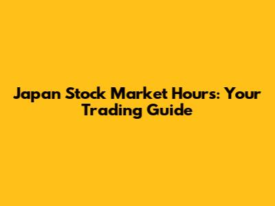 Japan Stock Market Hours: Your Trading Guide
