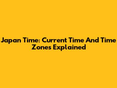 Japan Time: Current Time And Time Zones Explained