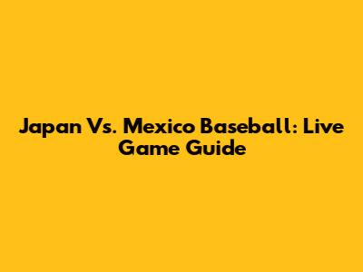 Japan Vs. Mexico Baseball: Live Game Guide