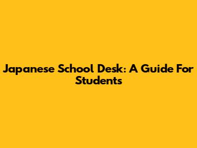 Japanese School Desk: A Guide For Students