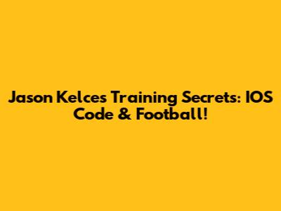 Jason Kelce's Training Secrets: IOS Code & Football!