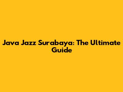 Java Jazz Surabaya: The Ultimate Guide
