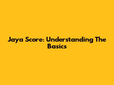 Jaya Score: Understanding The Basics