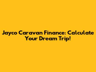 Jayco Caravan Finance: Calculate Your Dream Trip!