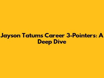 Jayson Tatum's Career 3-Pointers: A Deep Dive