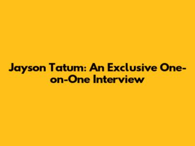 Jayson Tatum: An Exclusive One-on-One Interview