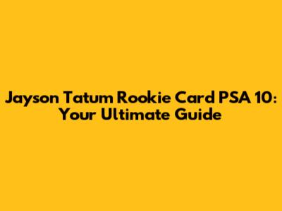 Jayson Tatum Rookie Card PSA 10: Your Ultimate Guide